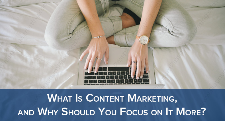 What Is Content Marketing, and Why Should You Focus on It More?